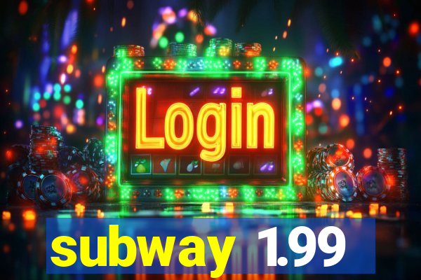 subway 1.99